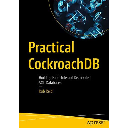 Practical CockroachDB: Building Fault-Tolerant Distributed SQL Databases [Paperback]