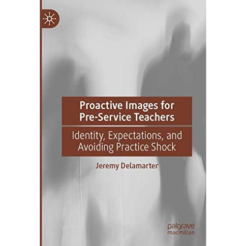 Proactive Images for Pre-Service Teachers: Identity, Expectations, and Avoiding  [Paperback]