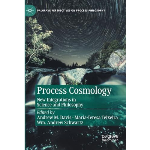 Process Cosmology: New Integrations in Science and Philosophy [Paperback]