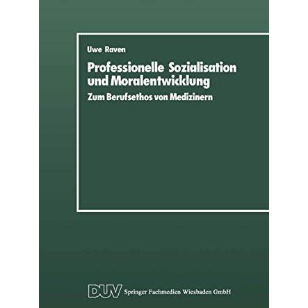 Professionelle Sozialisation und Moralentwicklung: Zum Berufsethos von Mediziner [Paperback]