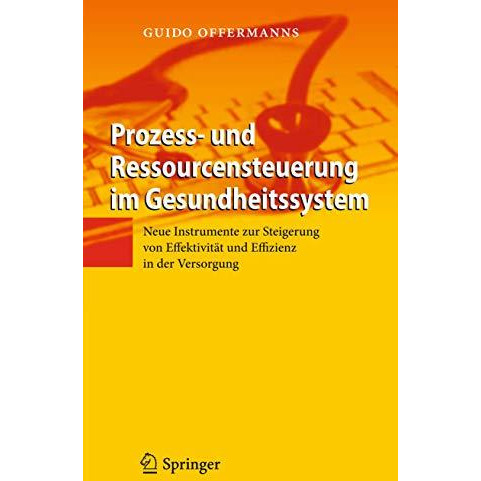 Prozess- und Ressourcensteuerung im Gesundheitssystem: Neue Instrumente zur Stei [Hardcover]