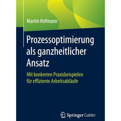 Prozessoptimierung als ganzheitlicher Ansatz: Mit konkreten Praxisbeispielen f?r [Paperback]