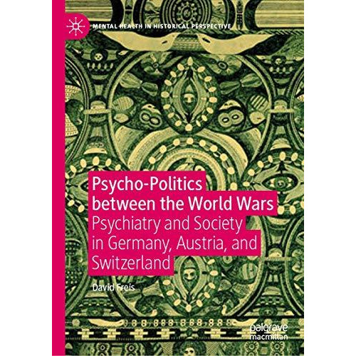 Psycho-Politics between the World Wars: Psychiatry and Society in Germany, Austr [Hardcover]