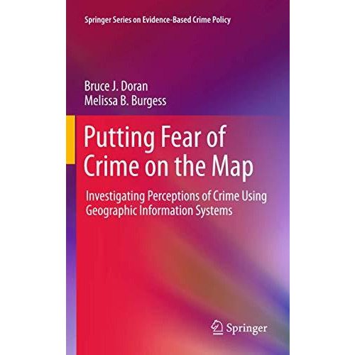 Putting Fear of Crime on the Map: Investigating Perceptions of Crime Using Geogr [Hardcover]