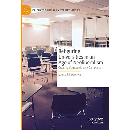 Refiguring Universities in an Age of Neoliberalism: Creating Compassionate Campu [Paperback]