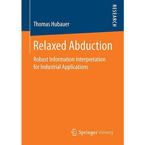 Relaxed Abduction: Robust Information Interpretation for Industrial Applications [Paperback]