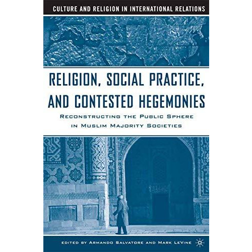 Religion, Social Practice, and Contested Hegemonies: Reconstructing the Public S [Paperback]