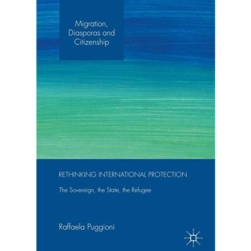 Rethinking International Protection: The Sovereign, the State, the Refugee [Paperback]