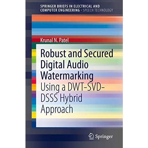 Robust and Secured Digital Audio Watermarking: Using a DWT-SVD-DSSS Hybrid Appro [Paperback]