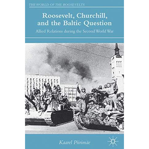 Roosevelt, Churchill, and the Baltic Question: Allied Relations during the Secon [Paperback]