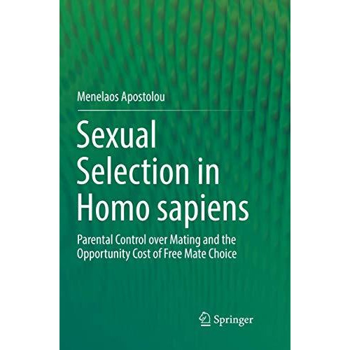 Sexual Selection in Homo sapiens: Parental Control over Mating and the Opportuni [Paperback]