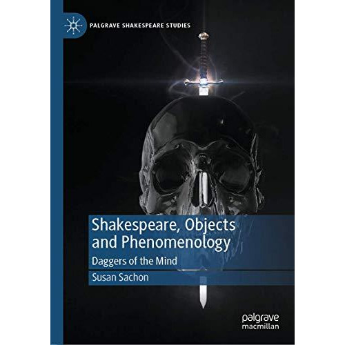 Shakespeare, Objects and Phenomenology: Daggers of the Mind [Hardcover]