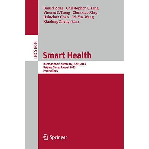 Smart Health: International Conference, ICSH 2013, Beijing, China, August 3-4, 2 [Paperback]