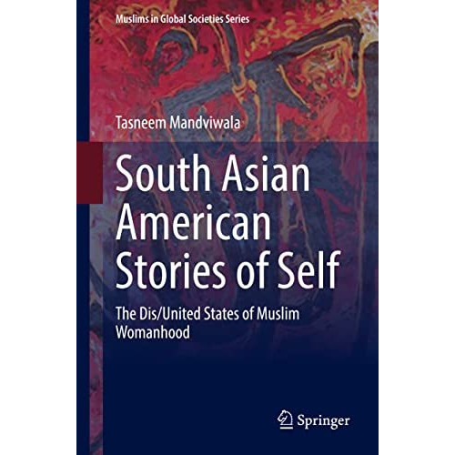 South Asian American Stories of Self: The Dis/United States of Muslim Womanhood [Hardcover]