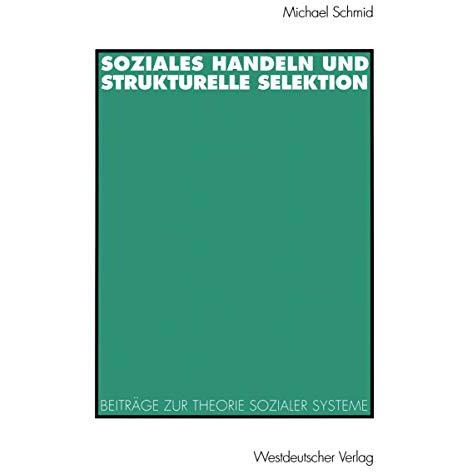 Soziales Handeln und strukturelle Selektion: Beitr?ge zur Theorie sozialer Syste [Paperback]