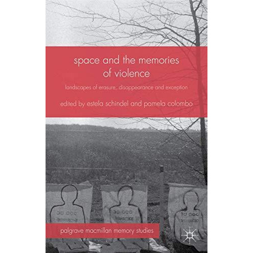 Space and the Memories of Violence: Landscapes of Erasure, Disappearance and Exc [Hardcover]