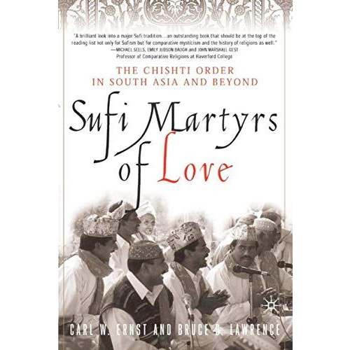 Sufi Martyrs of Love: The Chishti Order in South Asia and Beyond [Paperback]