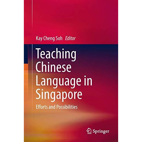 Teaching Chinese Language in Singapore: Efforts and Possibilities [Hardcover]