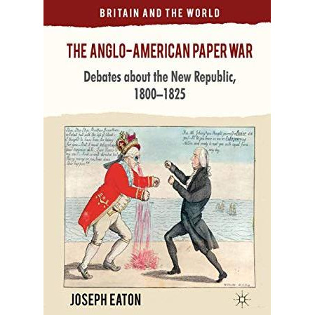 The Anglo-American Paper War: Debates about the New Republic, 18001825 [Paperback]