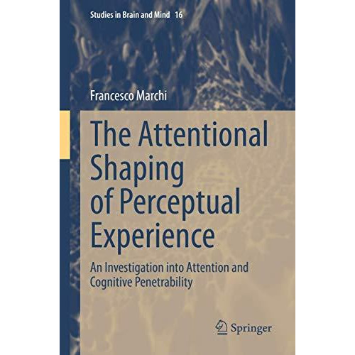 The Attentional Shaping of Perceptual Experience: An Investigation into Attentio [Hardcover]