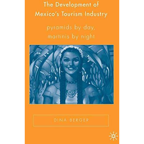 The Development of Mexicos Tourism Industry: Pyramids by Day, Martinis by Night [Paperback]