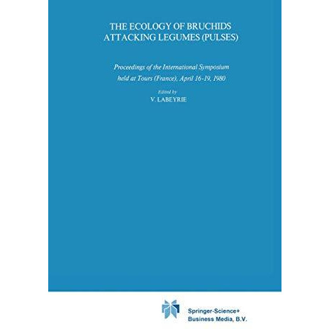 The Ecology of Bruchids Attacking Legumes (Pulses): Proceedings of the Internati [Paperback]