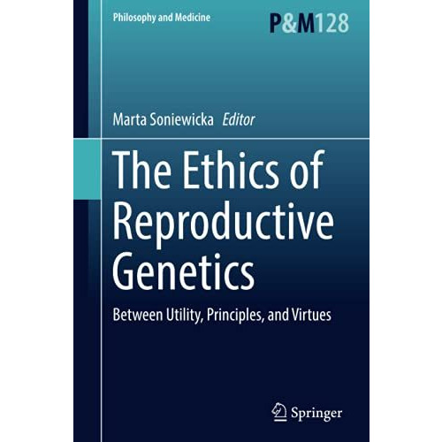 The Ethics of  Reproductive Genetics: Between Utility, Principles, and Virtues [Hardcover]