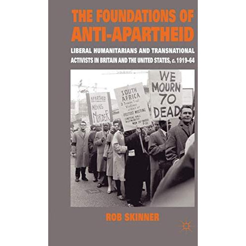 The Foundations of Anti-Apartheid: Liberal Humanitarians and Transnational Activ [Hardcover]