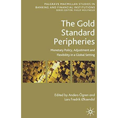 The Gold Standard Peripheries: Monetary Policy, Adjustment and Flexibility in a  [Paperback]