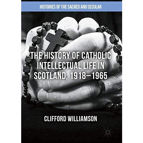 The History of Catholic Intellectual Life in Scotland, 19181965 [Paperback]