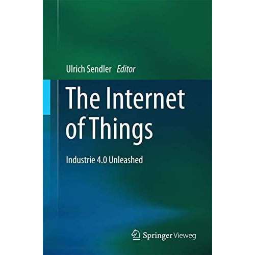 The Internet of Things: Industrie 4.0 Unleashed [Hardcover]