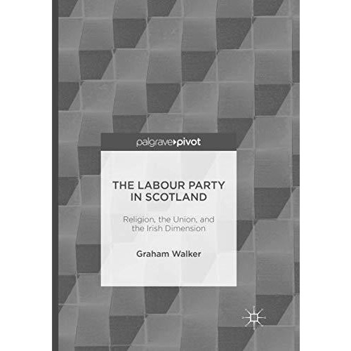 The Labour Party in Scotland: Religion, the Union, and the Irish Dimension [Paperback]