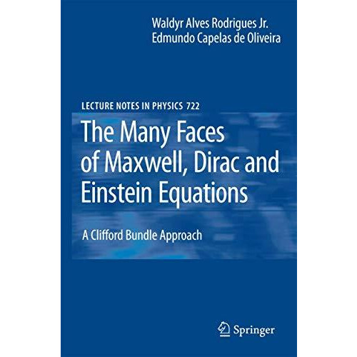 The Many Faces of Maxwell, Dirac and Einstein Equations: A Clifford Bundle Appro [Paperback]