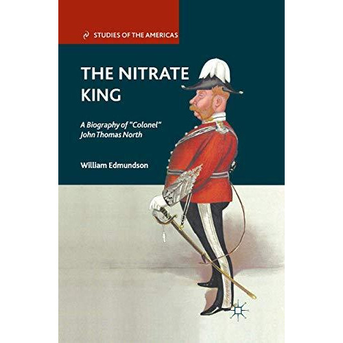 The Nitrate King: A Biography of Colonel John Thomas North [Paperback]