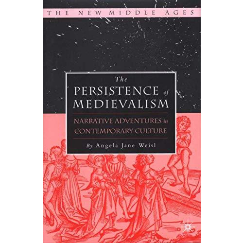 The Persistence of Medievalism: Narrative Adventures in Public Discourse [Hardcover]