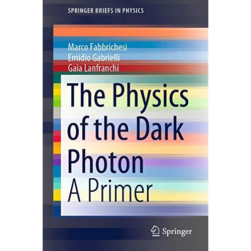 The Physics of the Dark Photon: A Primer [Paperback]