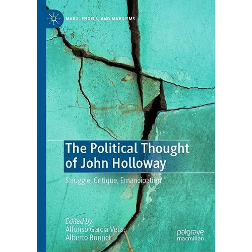 The Political Thought of John Holloway: Struggle, Critique, Emancipation [Hardcover]