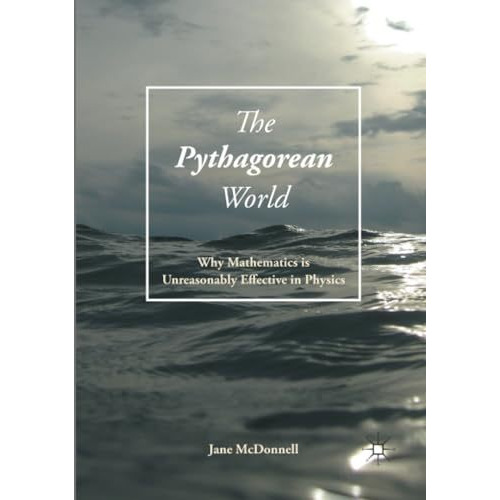 The Pythagorean World: Why Mathematics Is Unreasonably Effective In Physics [Paperback]