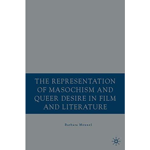 The Representation of Masochism and Queer Desire in Film and Literature [Hardcover]