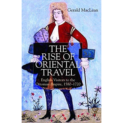 The Rise of Oriental Travel: English Visitors to the Ottoman Empire, 1580 -  172 [Hardcover]