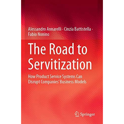 The Road to Servitization: How Product Service Systems Can Disrupt Companies Bu [Paperback]