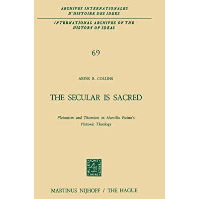 The Secular is Sacred: Platonism and Thomism in Marsilio Ficinos Platonic Theol [Paperback]