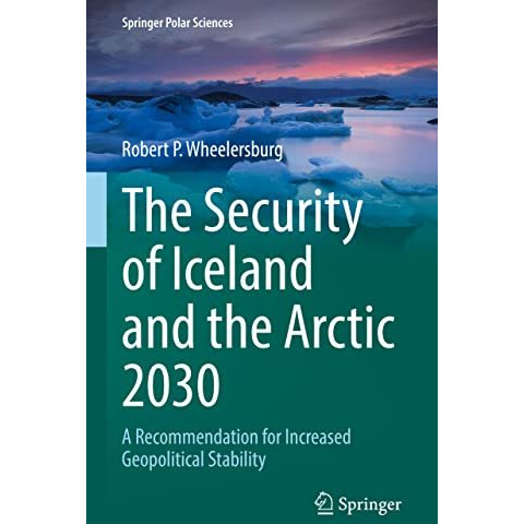 The Security of Iceland and the Arctic 2030: A Recommendation for Increased Geop [Hardcover]