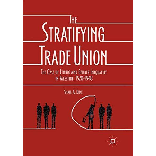 The Stratifying Trade Union: The Case of Ethnic and Gender Inequality in Palesti [Paperback]