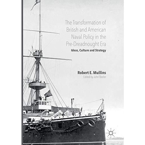 The Transformation of British and American Naval Policy in the Pre-Dreadnought E [Paperback]