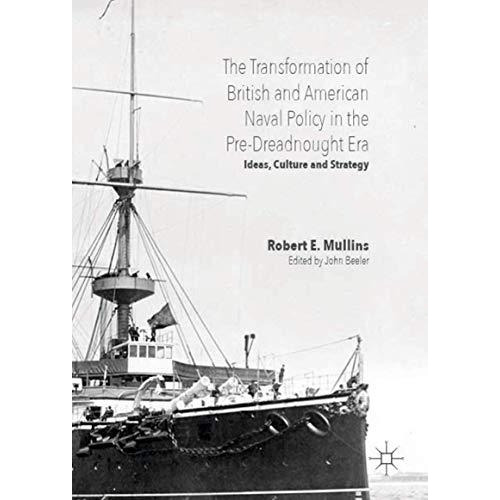 The Transformation of British and American Naval Policy in the Pre-Dreadnought E [Hardcover]