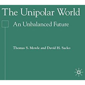 The Unipolar World: An Unbalanced Future [Hardcover]