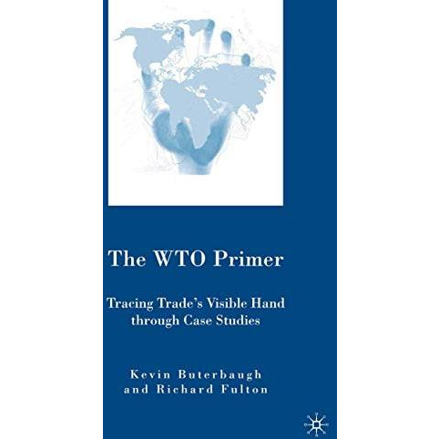 The WTO Primer: Tracing Trades Visible Hand Through Case Studies [Paperback]