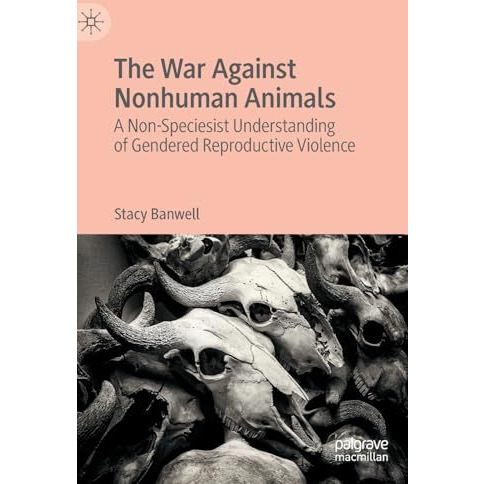 The War Against Nonhuman Animals: A Non-Speciesist Understanding of Gendered Rep [Hardcover]