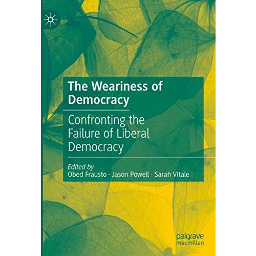 The Weariness of Democracy: Confronting the Failure of Liberal Democracy [Hardcover]